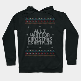 All I Want For Christmas Is Netflix. - Ugly Christmas Sweater. Hoodie